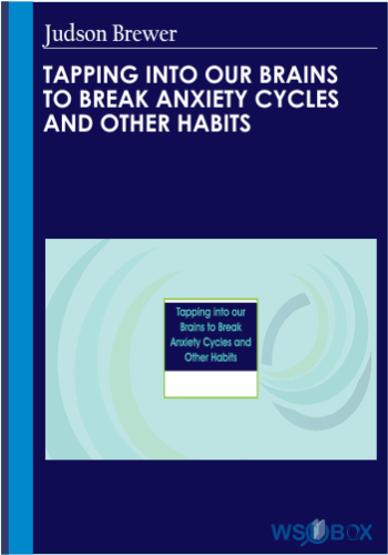 Tapping Into Our Brains To Break Anxiety Cycles And Other Habits – Judson Brewer