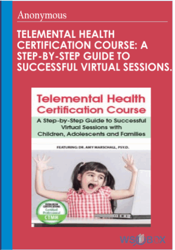 Telemental Health Certification Course: A Step-by-Step Guide To Successful Virtual Sessions With Children, Adolescents And Families