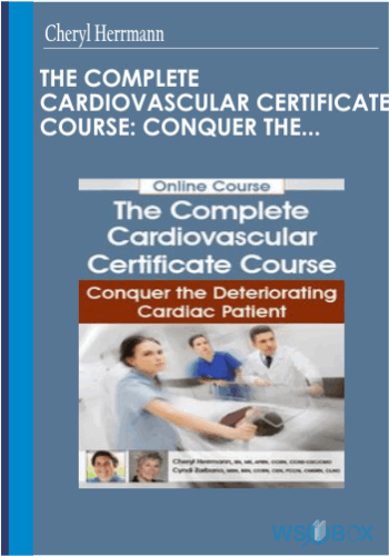 The Complete Cardiovascular Certificate Course: Conquer The Deteriorating Cardiac Patient – Cheryl Herrmann