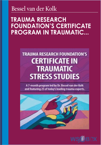 Trauma Research Foundation’s Certificate Program In Traumatic Stress Studies – Bessel Van Der Kolk