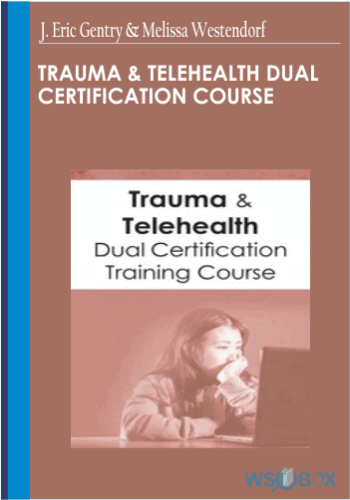 Trauma & Telehealth Dual Certification Course – J. Eric Gentry & Melissa Westendorf