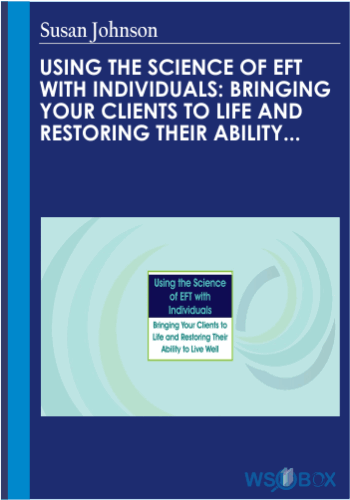 Using The Science Of EFT With Individuals: Bringing Your Clients To Life And Restoring Their Ability To Live Well – Susan Johnson