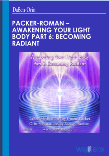 Packer-Roman – Awakening Your Light Body Part 6: Becoming Radiant – DaBen-Orin