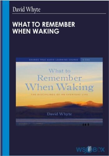 What To Remember When Waking – David Whyte