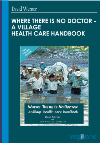 Where There Is No Doctor – A Village Health Care Handbook – David Werner