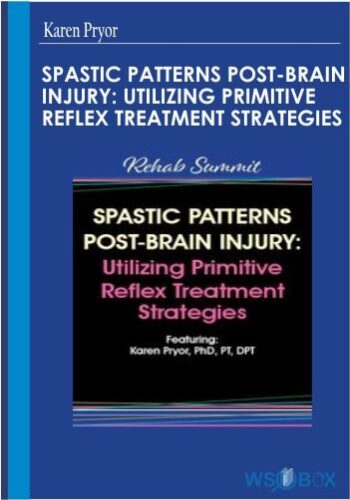 Spastic Patterns Post-Brain Injury: Utilizing Primitive Reflex Treatment Strategies – Karen Pryor