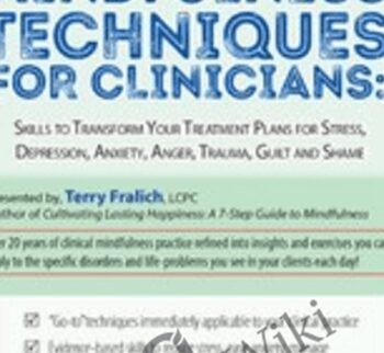 15 Must-Have Mindfulness Techniques for Clinicians: Skills to Transform Your Treatment Plans for Stress, Depression, Anxiety, Anger, Trauma, Guilt and Shame - Terry Fralich