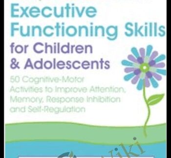 2-Day Advanced Course: Executive Functioning Skills For Children & Adolescents: 50 Cognitive-Motor Activities To Improve Attention, Memory, Response Inhibition And Self-Regulation – Lynne Kenney