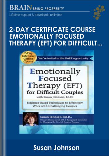 2-Day Certificate Course Emotionally Focused Therapy (EFT) For Difficult Couples: Evidence-Based Techniques To Effectively Work With Challenging Couples – Susan Johnson