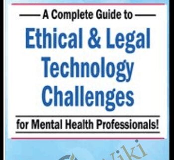 A Complete Guide to Ethical & Legal Technology Challenges for Mental Health Professionals - Melissa Westendorf