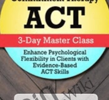 Acceptance & Commitment Therapy (ACT) Master Class: Enhance Psychological Flexibility in Clients with Acceptance & Commitment Therapy (ACT) - Jennifer L. Patterson