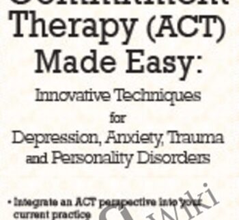 Acceptance and Commitment Therapy (ACT) Made Easy: Innovative Techniques for Depression, Anxiety, Trauma & Personality Disorders - Douglas Fogel