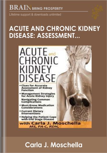 Acute And Chronic Kidney Disease: Assessment, Management &Treatment Strategies – Carla J. Moschella