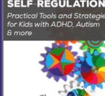 Advanced Self-Regulation Practical Tools and Strategies for Kids with ADHD, Autism & more