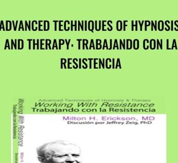 Advanced Techniques of Hypnosis and Therapy: Trabajando con la Resistencia - Milton Erickson & Jeffrey Zeig