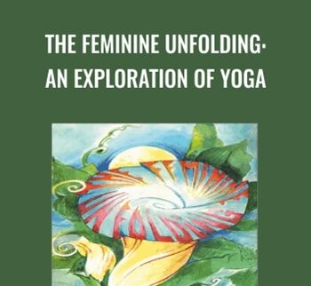 The Feminine Unfolding: An Exploration of Yoga - Angela Farmer
