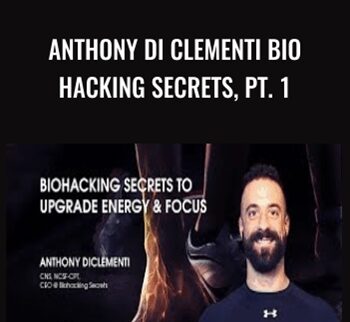 Bio Hacking Secrets, Pt. 1 - Anthony Di Clementi