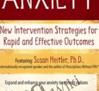 Anxiety: New Intervention Strategies for Rapid and Effective Outcomes - Susan Heitler