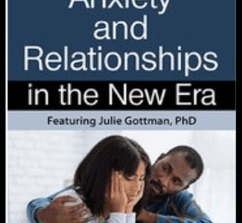 Anxiety & Relationships in the New Era - Julie Schwartz Gottman