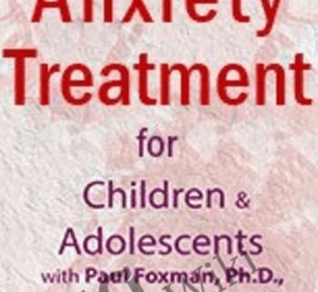 Anxiety Treatment for Children & Adolescents – An Intensive Online Course - Elizabeth DuPont Spencer , Kimberly Morrow & Paul Foxman