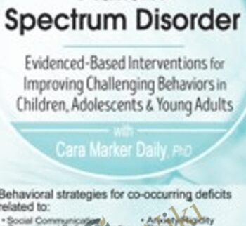 Autism Spectrum Disorder: Evidence-Based Interventions for Improving Challenging Behaviors in Children, Adolescents & Young Adults - Cara Marker Daily