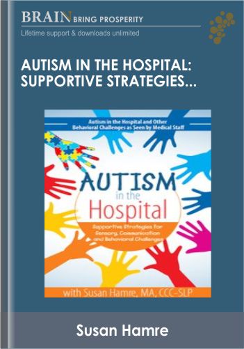 Autism In The Hospital: Supportive Strategies For Sensory, Communication And Behavioral Challenges – Susan Hamre