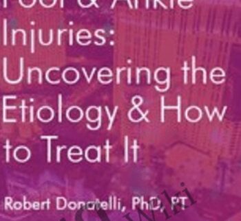 Avoid Overuse Foot & Ankle Injuries: Uncovering the Etiology & How to Treat It - Robert Donatelli