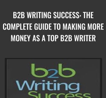 B2B Writing Success: The Complete Guide to Making More Money as a Top B2B Writer
