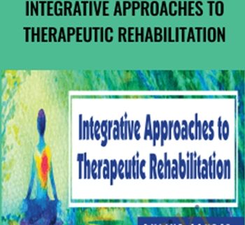 Integrative Approaches to Therapeutic Rehabilitation - Betsy Shandalov, Ralph Dehner, Ross LaBossiere