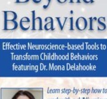 Beyond Behaviors: Effective Neuroscience-based Tools to Transform Childhood Behaviors featuring - Mona Delahooke
