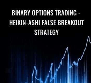 Binary Options Trading : Heikin-Ashi False Breakout Strategy
