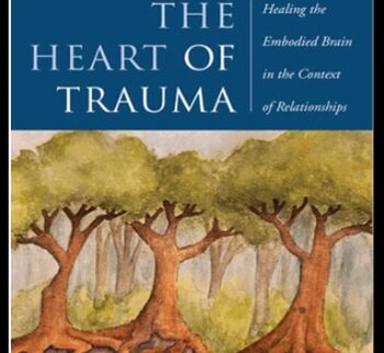 The Heart of Trauma - Healing the Embodied Brain in the Context of Relationships 2017 - Bonnie Badenoch