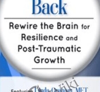 Bouncing Back: Rewire the Brain for Resilience and Post-Traumatic Growth - Linda Graham