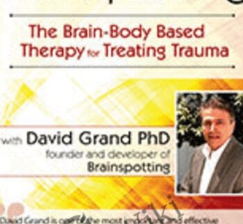 Brainspotting with David Grand, Ph.D.: The Brain-Body Based Therapy for Treating Trauma - David Grand