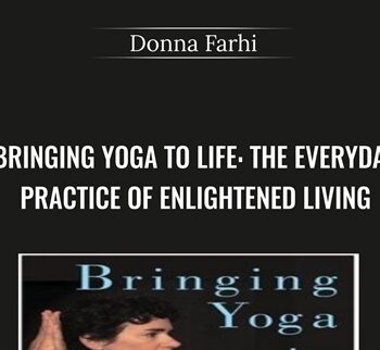 Bringing Yoga to Life: The Everyday Practice of Enlightened Living – Donna Farhi