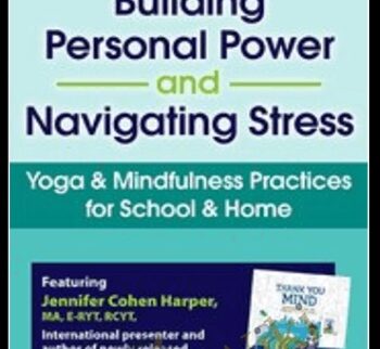 Building Personal Power and Navigating Stress: Yoga & Mindfulness Practices for School & Home - Jennifer Cohen Harper