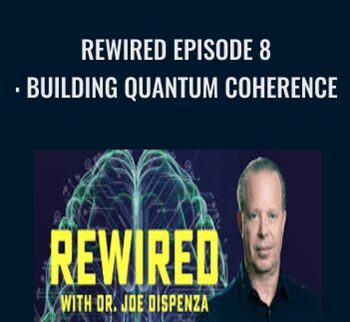 Rewired Episode 8: Building Quantum Coherence - Joe Dispenza