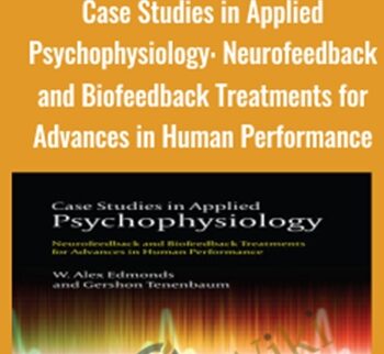 Case Studies in Applied Psychophysiology: Neurofeedback and Biofeedback Treatments for Advances in Human Performance - Alex Edmonds