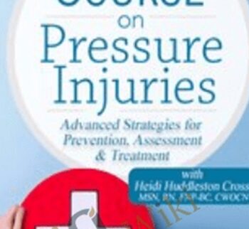Certificate Course on Pressure Injuries: Advanced Strategies for Prevention, Assessment & Treatment - Heidi Huddleston Cross