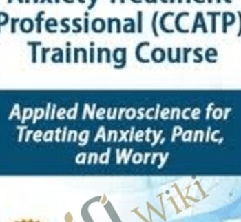 Certified Clinical Anxiety Treatment Professional (CCATP) Training Course: Applied Neuroscience for Treating Anxiety, Panic, and Worry - Catherine M. Pittman