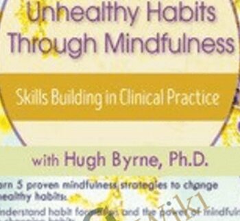 Changing Unhealthy Habits Through Mindfulness: Skills Building in Clinical Practice - Hugh Byrne