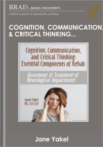 Cognition, Communication, & Critical Thinking – Essential Components Of Rehab: Assessment & Treatment Of Neurological Impairments – Jane Yakel
