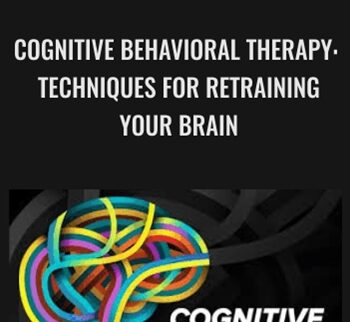 Cognitive Behavioral Therapy: Techniques For Retraining Your Brain