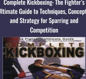 Complete Kickboxing: The Fighter’s Ultimate Guide to Techniques, Concepts, and Strategy for Sparring and Competition - Martina Sprague