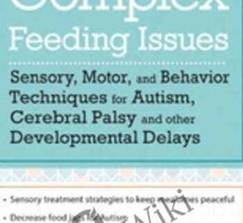 Complex Feeding Issues: Sensory, Motor, and Behavior Techniques for Autism, Cerebral Palsy and other Developmental Delays - Jessica Hunt