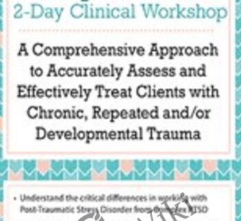 Complex PTSD Clinical Workshop: A Comprehensive Approach to Accurately Assess and Effectively Treat Clients with Chronic, Repeated and/or Developmental Trauma - Arielle Schwartz