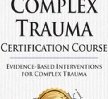 Complex Trauma Certification Course: Evidence Based Interventions for Complex Trauma - Eric Gentry