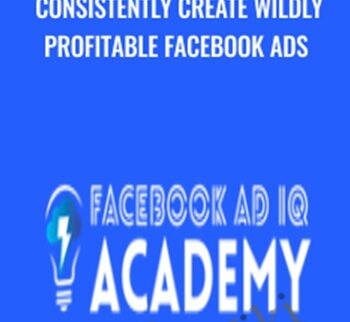Consistently Create Wildly Profitable Facebook Ads - Facebook Ad IQ Academy