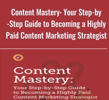 Content Mastery: Your Step-by-Step Guide To Becoming A Highly Paid Content Marketing Strategist