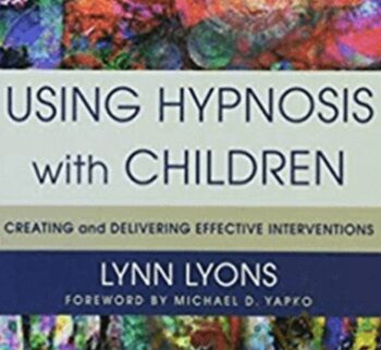 Using Hypnosis with Children: Creating and Delivering Effective Interventions – Lynn Lyons